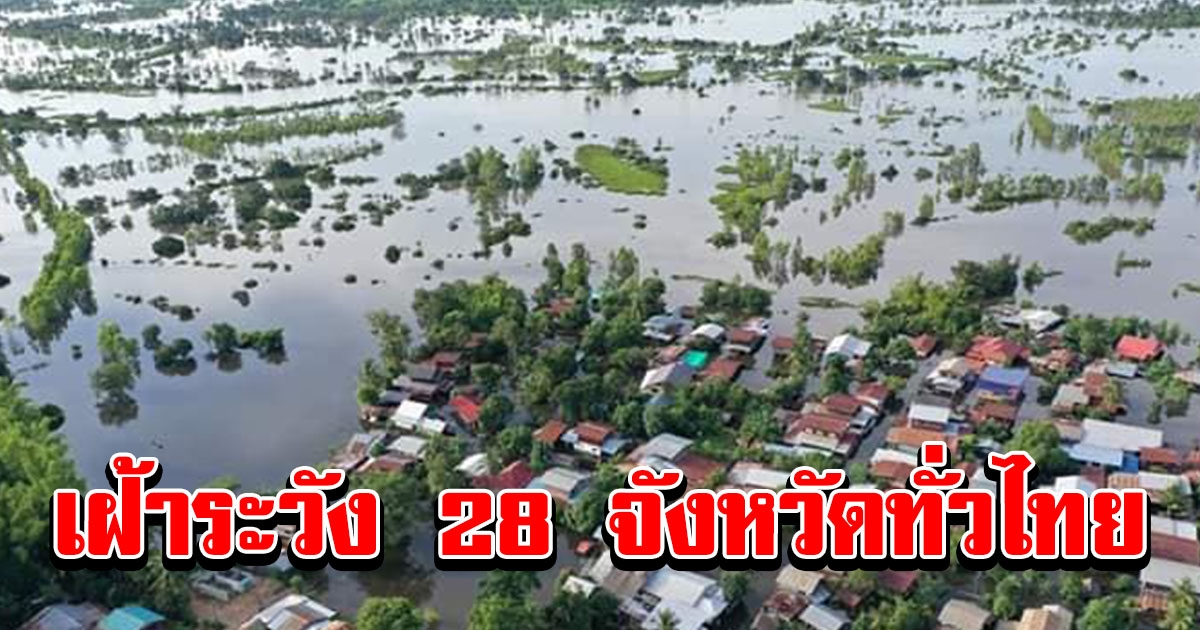 เตือนเฝ้าระวัง 28 จังหวัดทั่วไทย เตรียมรับมือน้ำล้นตลิ่ง ท่วมขัง